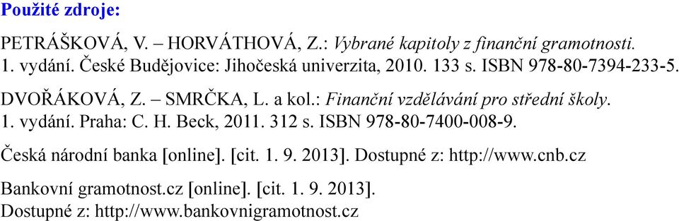 : Finanční vzdělávání pro střední školy. 1. vydání. Praha: C. H. Beck, 2011. 312 s. ISBN 978-80-7400-008-9.