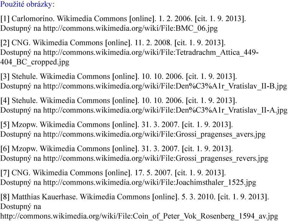 jpg [4] Stehule. Wikimedia Commons [online]. 10. 10. 2006. [cit. 1. 9. 2013]. Dostupný na http://commons.wikimedia.org/wiki/file:den%c3%a1r_vratislav_ii-a.jpg [5] Mzopw. Wikimedia Commons [online]. 31.