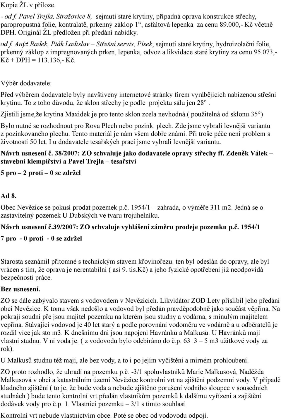 Anýž Radek, Pták Ladislav Střešní servis, Písek, sejmutí staré krytiny, hydroizolační folie, prkenný záklop z impregnovaných prken, lepenka, odvoz a likvidace staré krytiny za cenu 95.