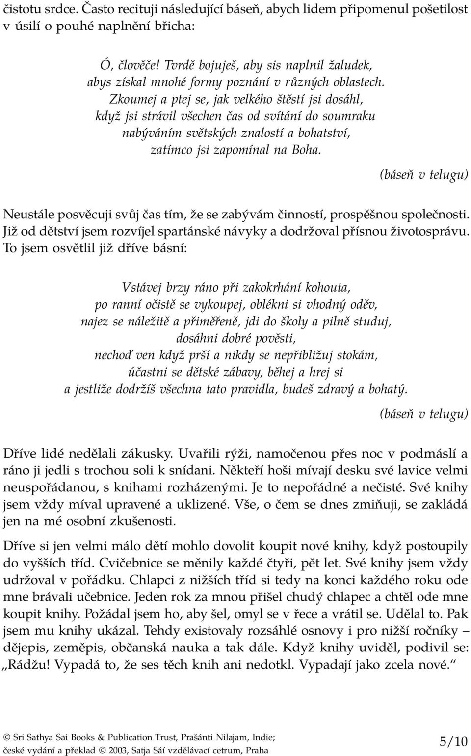 Zkoumej a ptej se, jak velkého štěstí jsi dosáhl, když jsi strávil všechen čas od svítání do soumraku nabýváním světských znalostí a bohatství, zatímco jsi zapomínal na Boha.