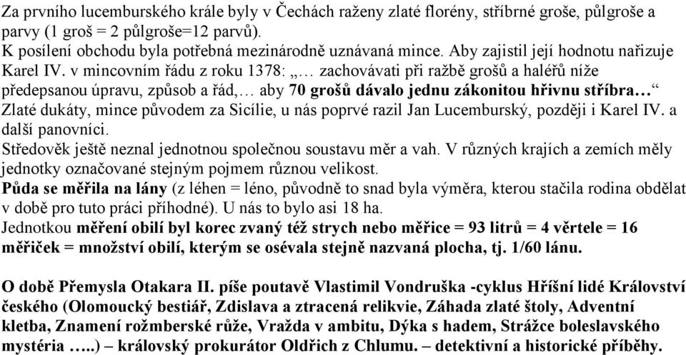 v mincovním řádu z roku 1378: zachovávati při ražbě grošů a haléřů níže předepsanou úpravu, způsob a řád, aby 70 grošů dávalo jednu zákonitou hřivnu stříbra Zlaté dukáty, mince původem za Sicílie, u