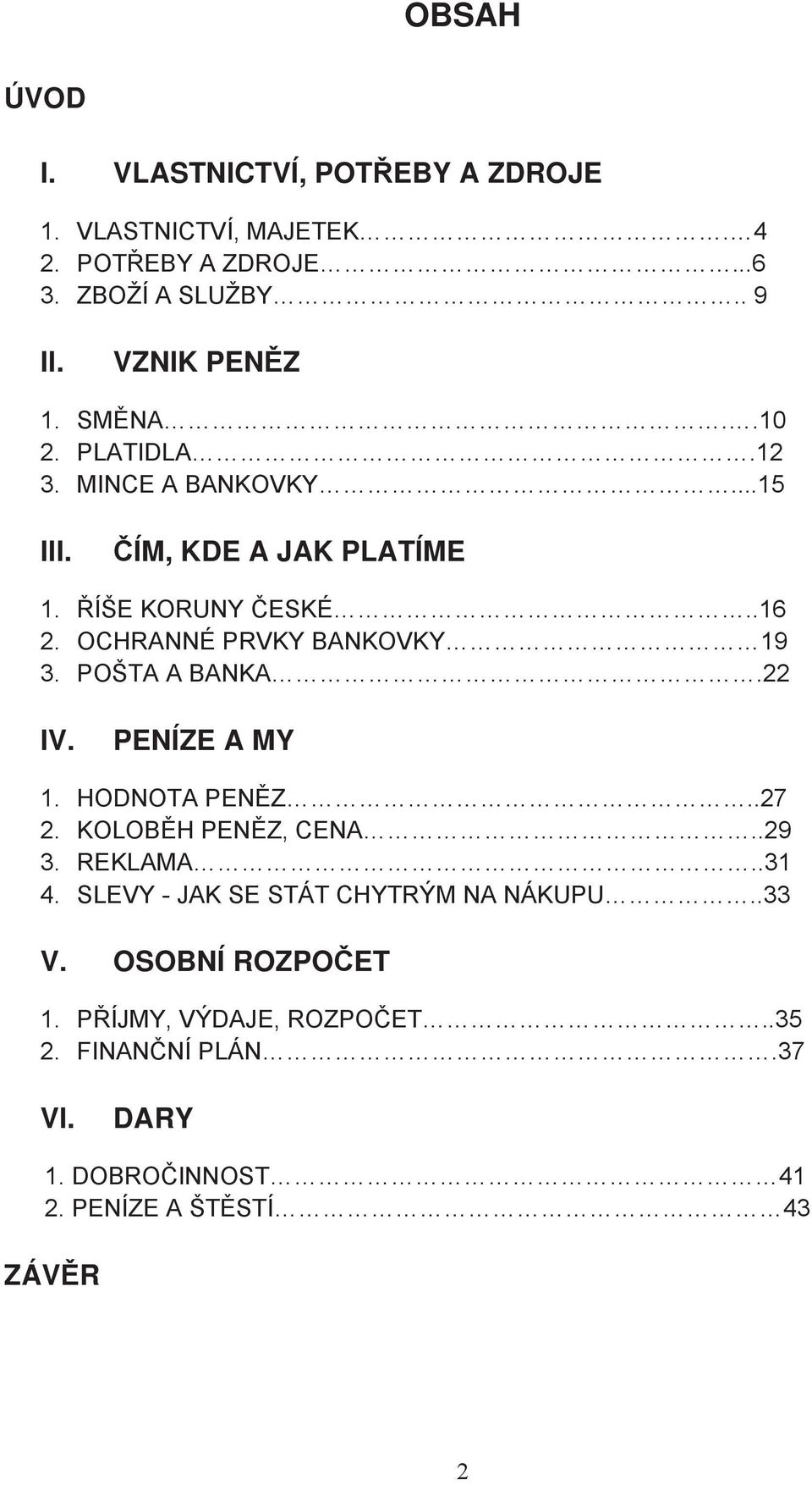 OCHRANNÉ PRVKY BANKOVKY 19 3. POŠTA A BANKA.22 IV. PENÍZE A MY 1. HODNOTA PENZ..27 2. KOLOBH PENZ, CENA..29 3. REKLAMA..31 4.