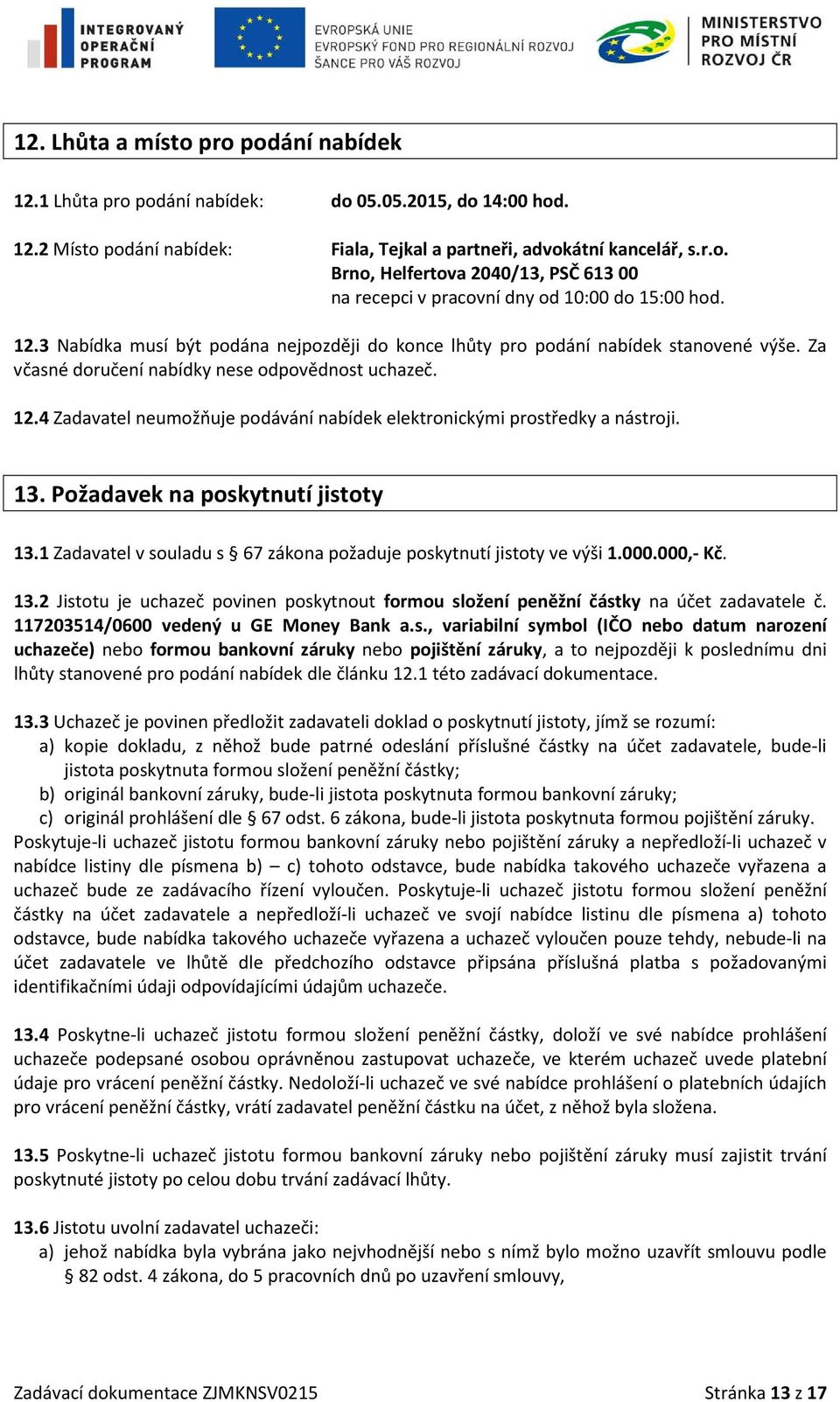 4 Zadavatel neumožňuje podávání nabídek elektronickými prostředky a nástroji. 13. Požadavek na poskytnutí jistoty 13.1 Zadavatel v souladu s 67 zákona požaduje poskytnutí jistoty ve výši 1.000.