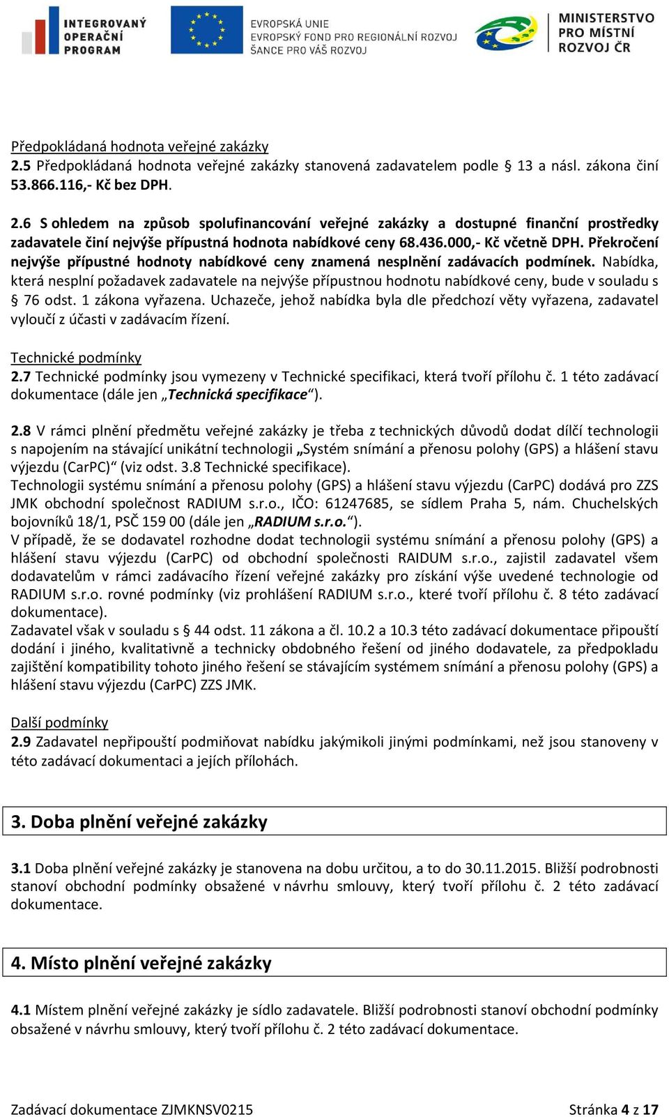 Nabídka, která nesplní požadavek zadavatele na nejvýše přípustnou hodnotu nabídkové ceny, bude v souladu s 76 odst. 1 zákona vyřazena.