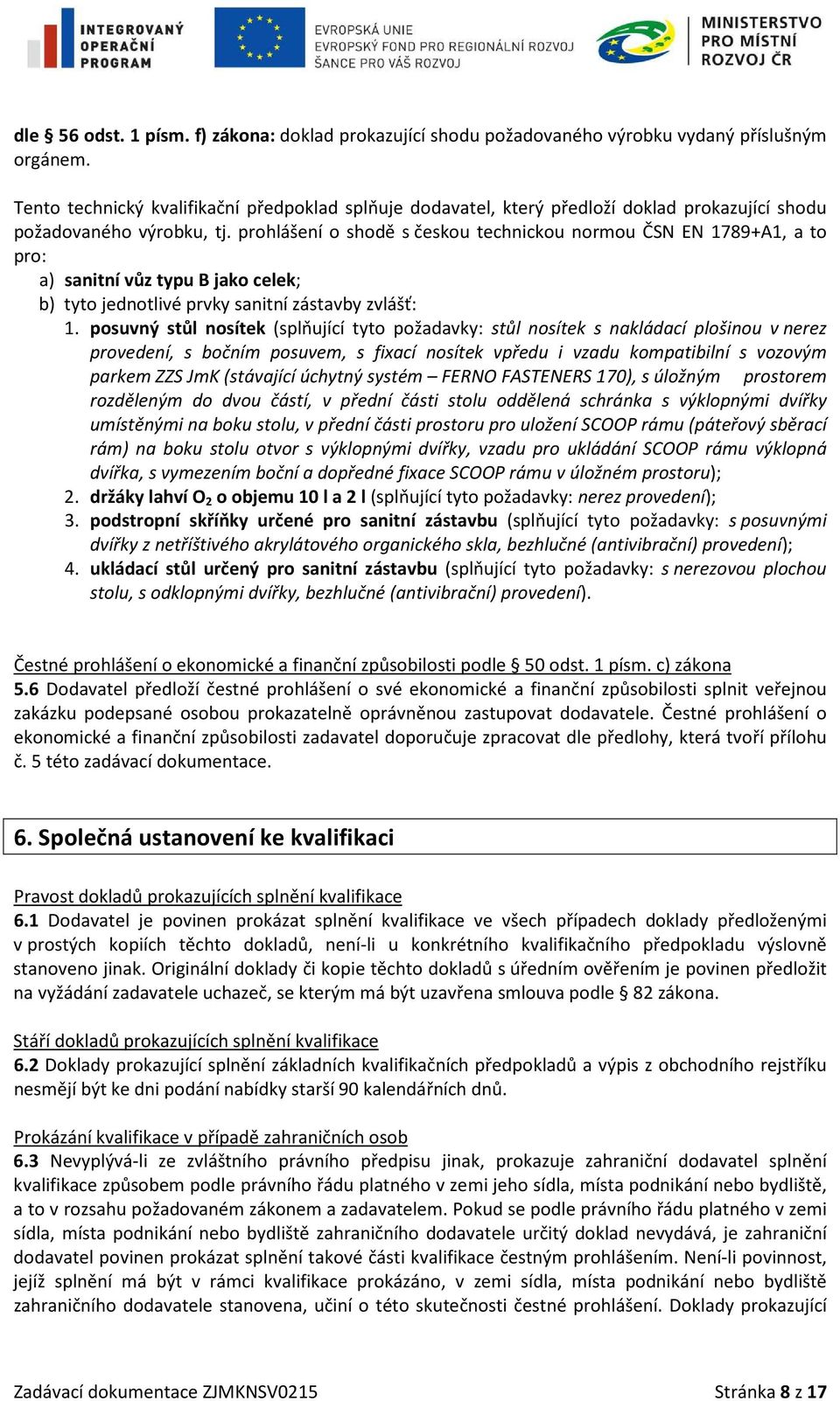 prohlášení o shodě s českou technickou normou ČSN EN 1789+A1, a to pro: a) sanitní vůz typu B jako celek; b) tyto jednotlivé prvky sanitní zástavby zvlášť: 1.