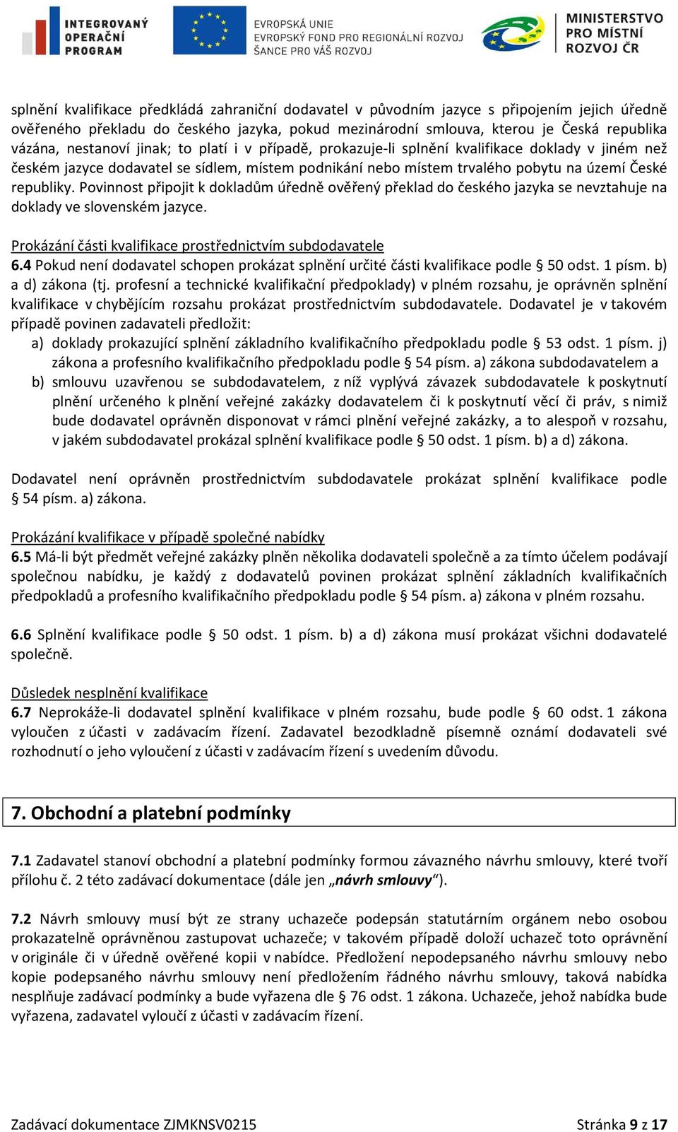 Povinnost připojit k dokladům úředně ověřený překlad do českého jazyka se nevztahuje na doklady ve slovenském jazyce. Prokázání části kvalifikace prostřednictvím subdodavatele 6.