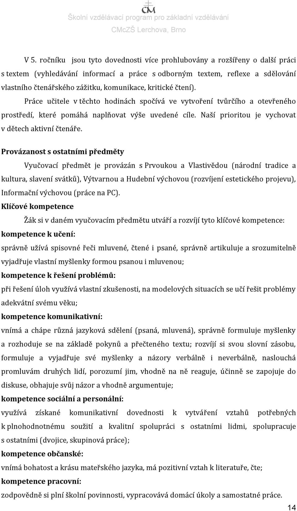 Provázanost s ostatními předměty Vyučovací předmět je provázán s Prvoukou a Vlastivědou (národní tradice a kultura, slavení svátků), Výtvarnou a Hudební výchovou (rozvíjení estetického projevu),