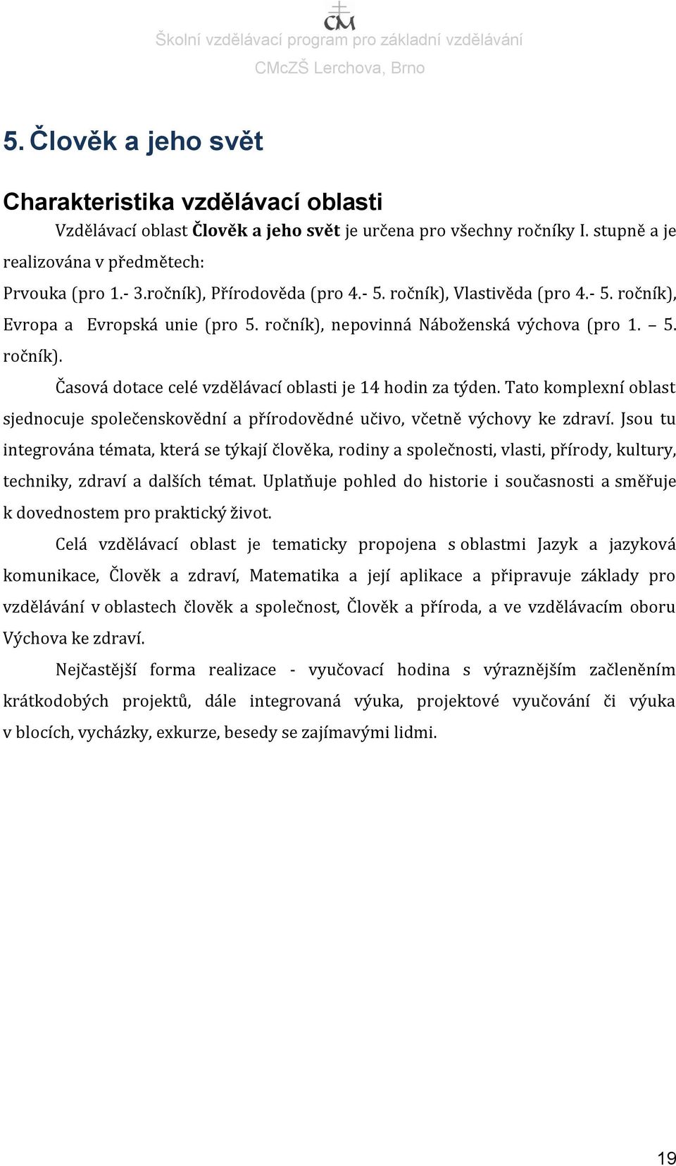 Tato komplexní oblast sjednocuje společenskovědní a přírodovědné učivo, včetně výchovy ke zdraví.