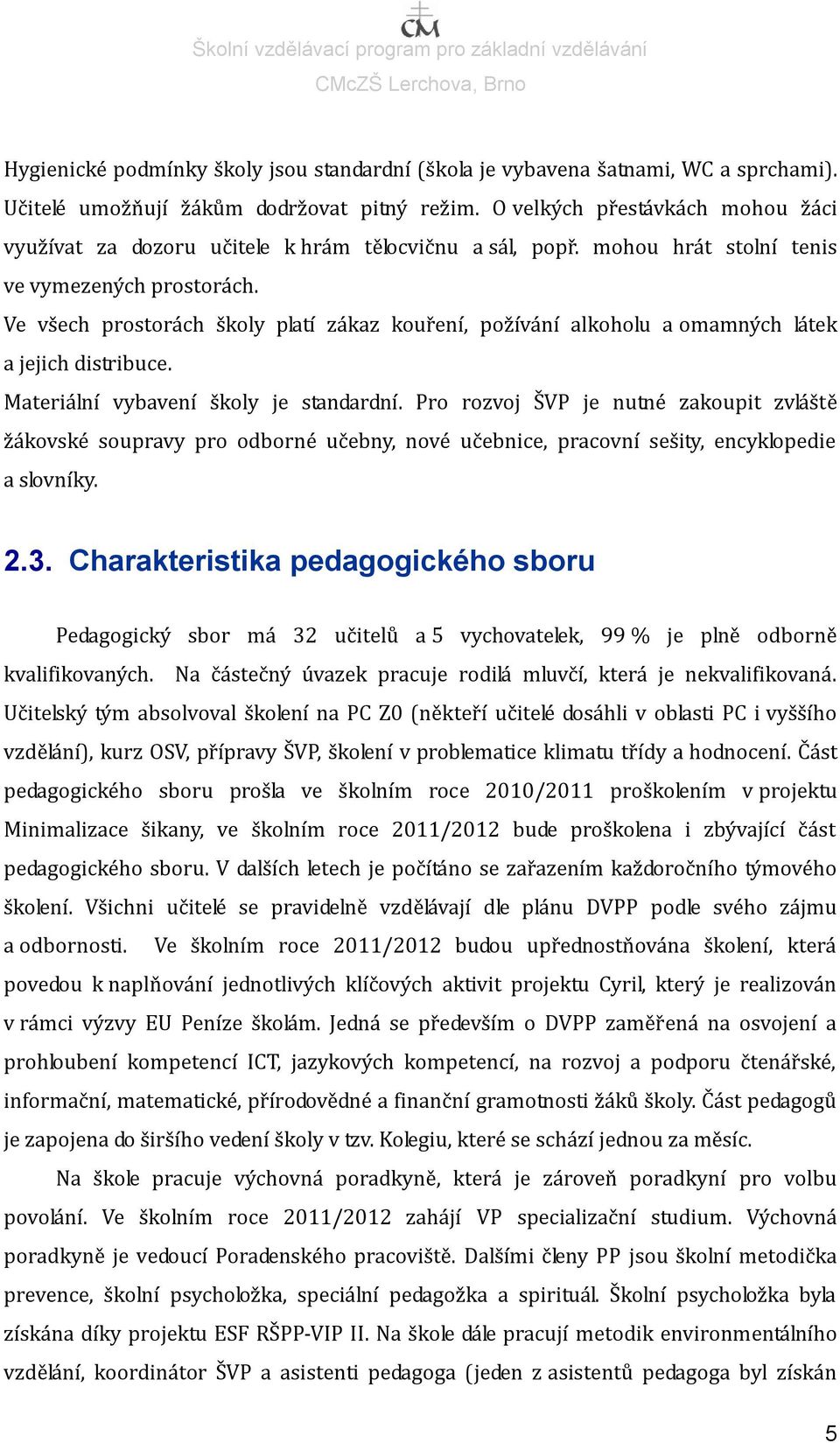 Ve všech prostorách školy platí zákaz kouření, požívání alkoholu a omamných látek a jejich distribuce. Materiální vybavení školy je standardní.