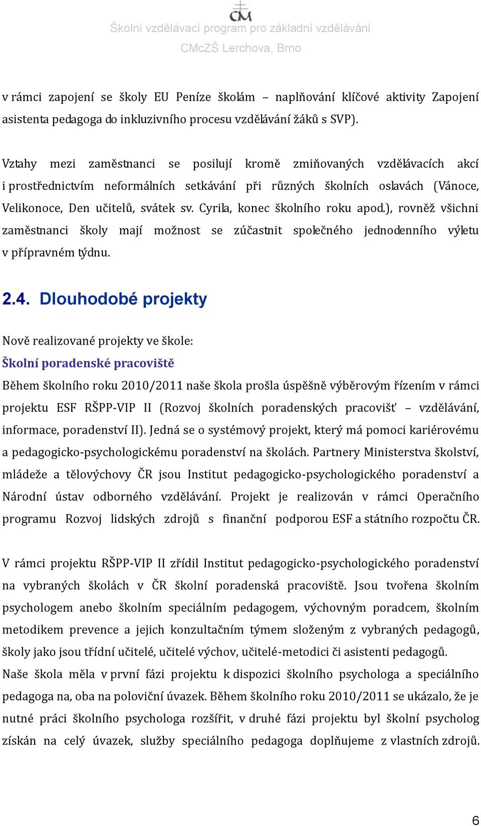 Cyrila, konec školního roku apod.), rovněž všichni zaměstnanci školy mají možnost se zúčastnit společného jednodenního výletu v přípravném týdnu. 2.4.