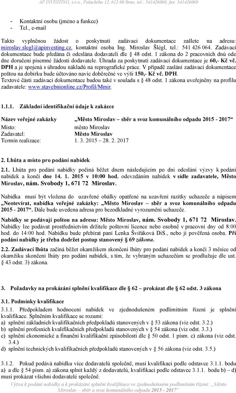 Úhrada za poskytnutí zadávací dokumentace je 60,- Kč vč. DPH a je spojená s úhradou nákladů na reprografické práce.