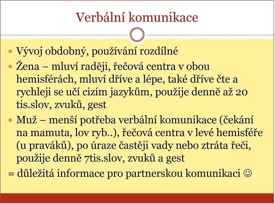 slov, zvuků, gest Muž menší potřeba verbální komunikace (čekání na mamuta, lov ryb.