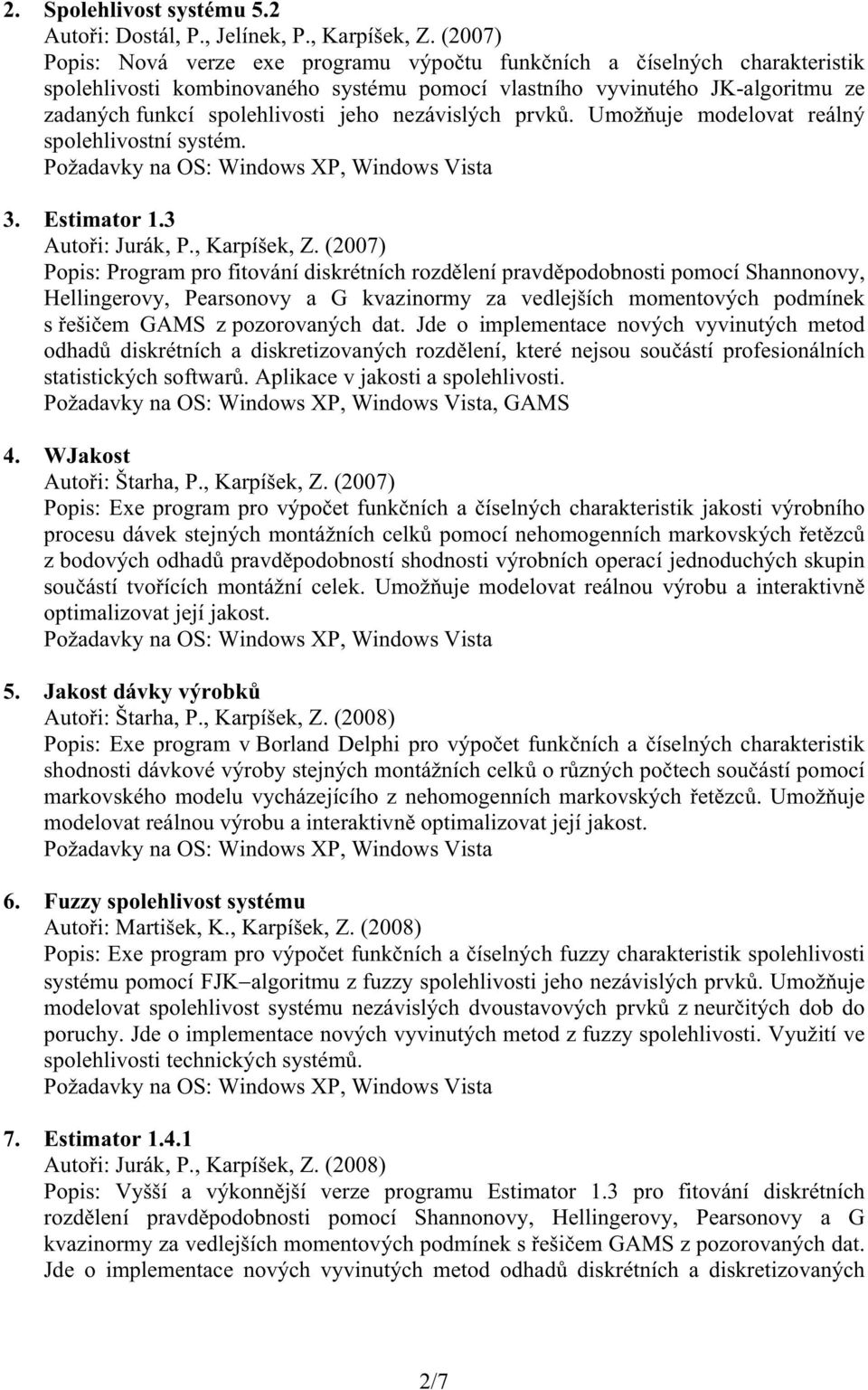 nezávislých prvk. Umož uje modelovat reálný spolehlivostní systém. 3. Estimator 1.3 Auto i: Jurák, P., Karpíšek, Z.