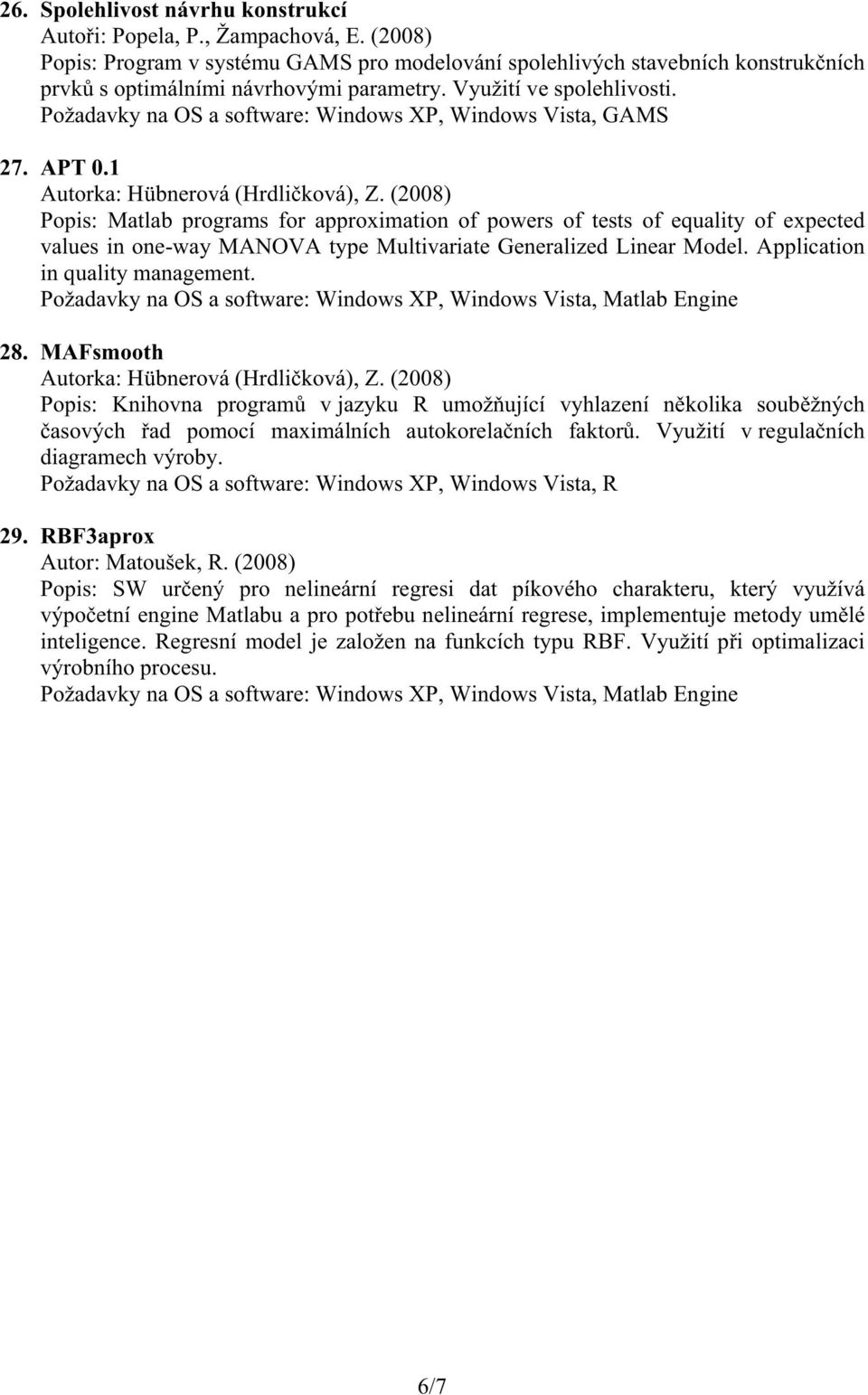 (2008) Popis: Matlab programs for approximation of powers of tests of equality of expected values in one-way MANOVA type Multivariate Generalized Linear Model. Application in quality management. 28.