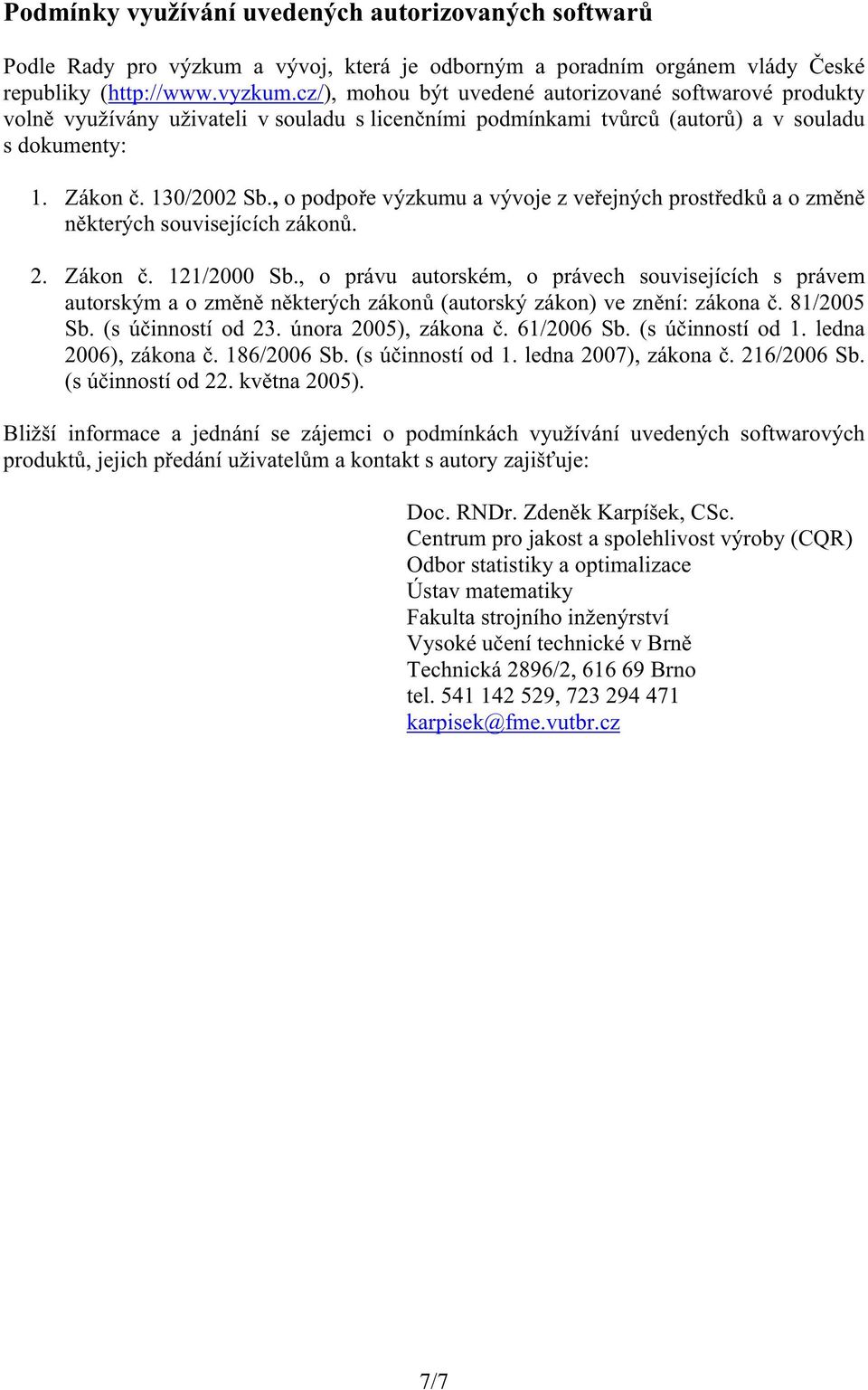 , o podpo e výzkumu a vývoje z ve ejných prost edk a o zm n n kterých souvisejících zákon. 2. Zákon. 121/2000 Sb.