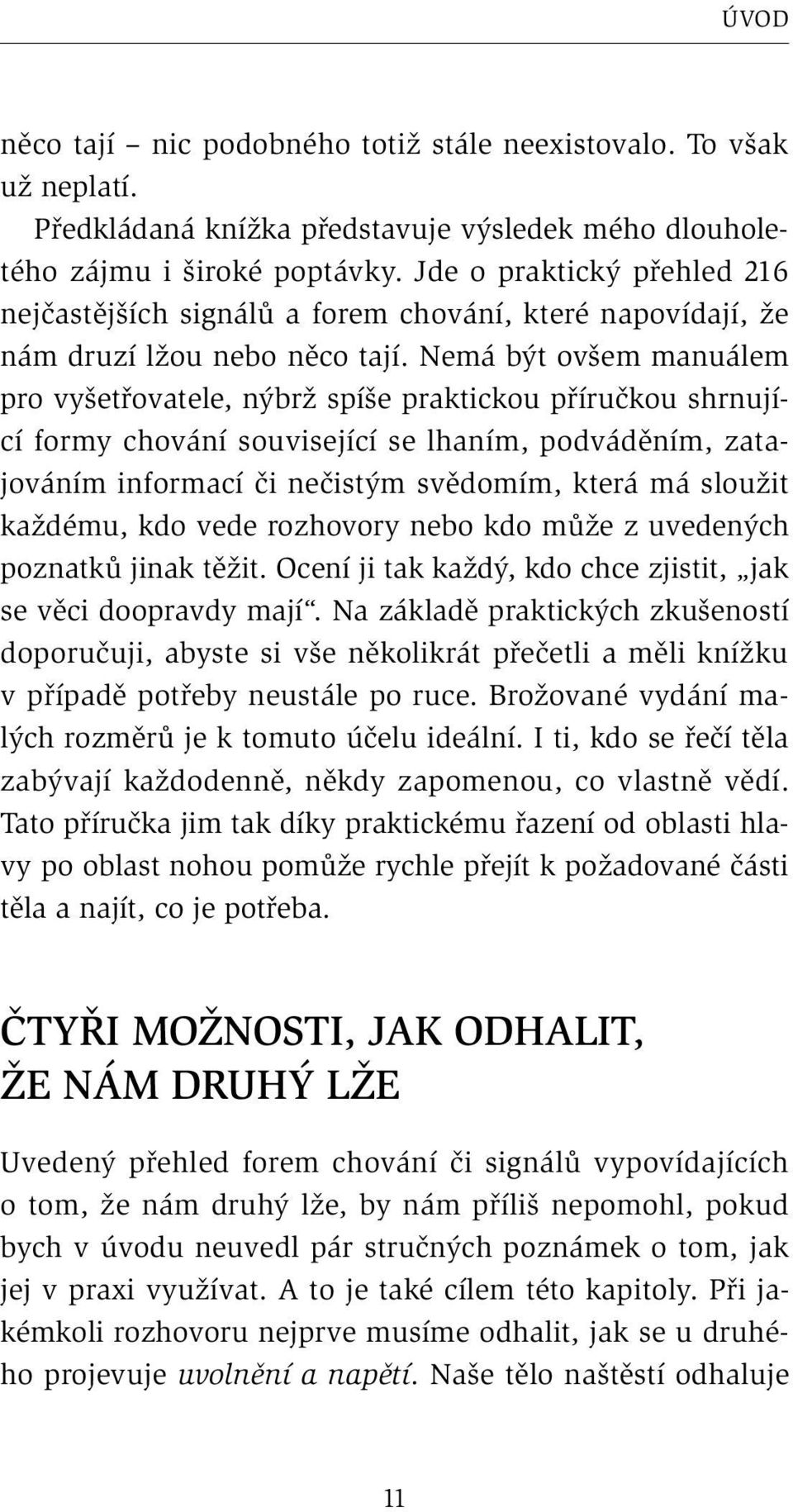 Nemá být ovšem manuálem pro vyšetřovatele, nýbrž spíše praktickou příručkou shrnující formy chování související se lhaním, podváděním, zatajováním informací či nečistým svědomím, která má sloužit