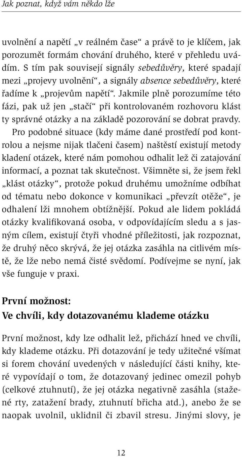 Jakmile plně porozumíme této fázi, pak už jen stačí při kontrolovaném rozhovoru klást ty správné otázky a na základě pozorování se dobrat pravdy.