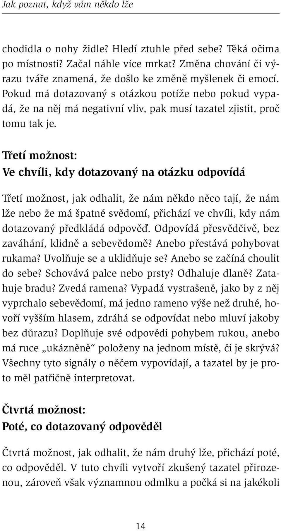 Pokud má dotazovaný s otázkou potíže nebo pokud vypadá, že na něj má negativní vliv, pak musí tazatel zjistit, proč tomu tak je.