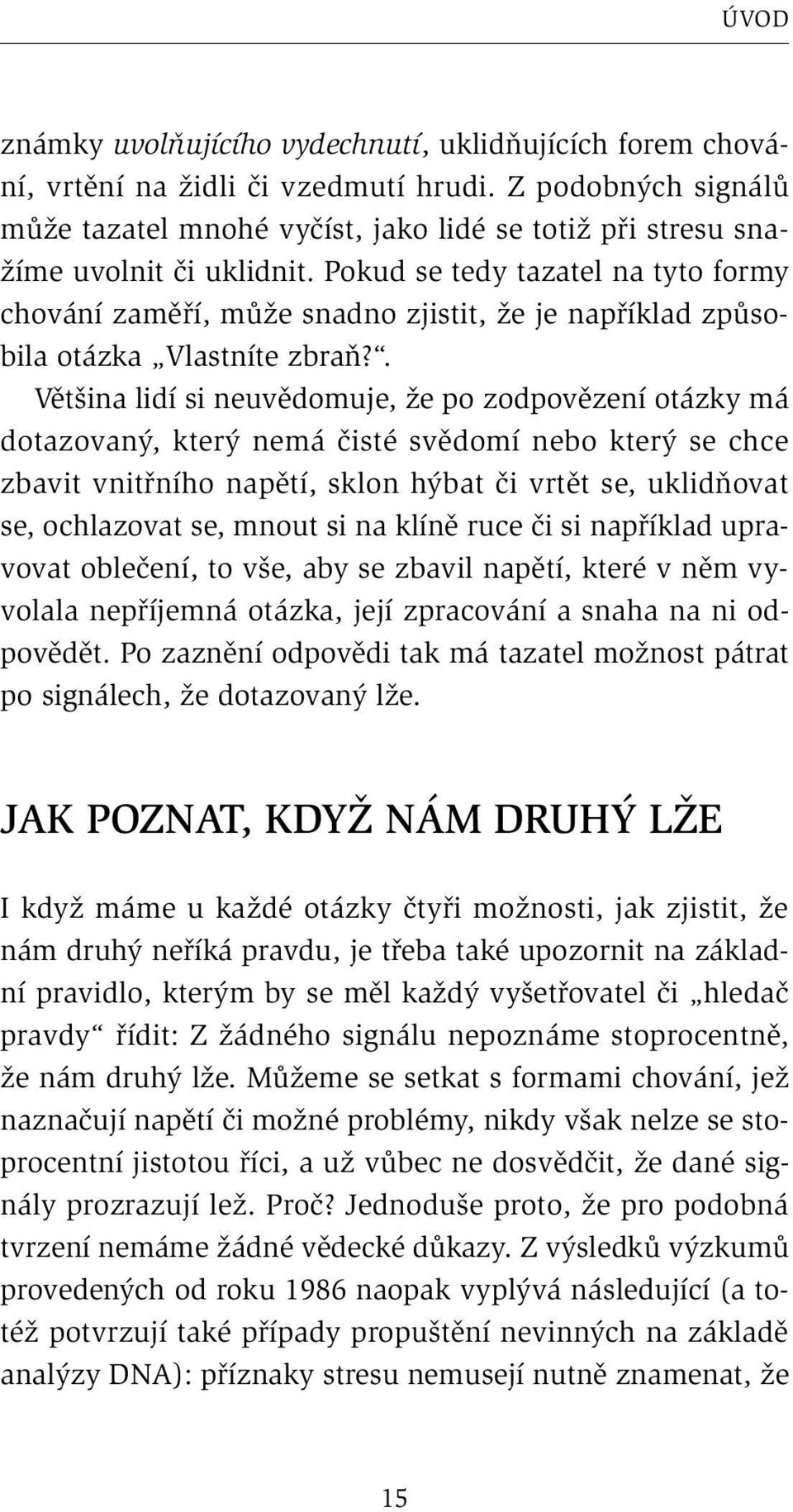 Pokud se tedy tazatel na tyto formy chování zaměří, může snadno zjistit, že je například způsobila otázka Vlastníte zbraň?