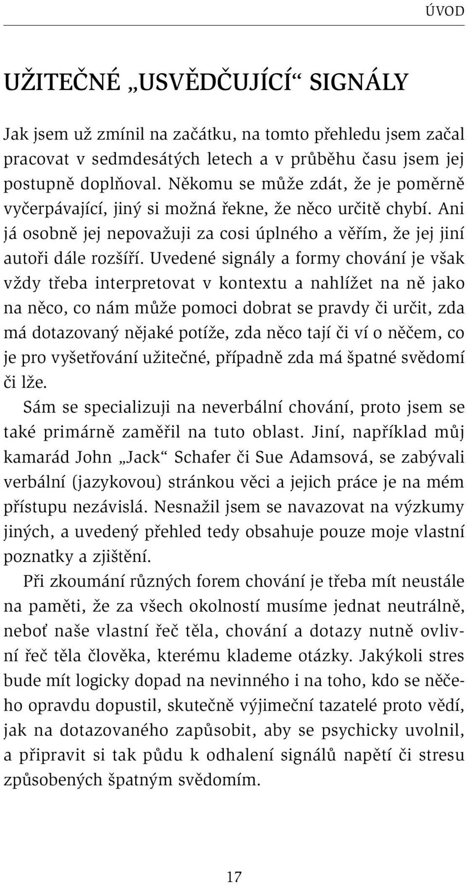 Uvedené signály a formy chování je však vždy třeba interpretovat v kontextu a nahlížet na ně jako na něco, co nám může pomoci dobrat se pravdy či určit, zda má dotazovaný nějaké potíže, zda něco tají