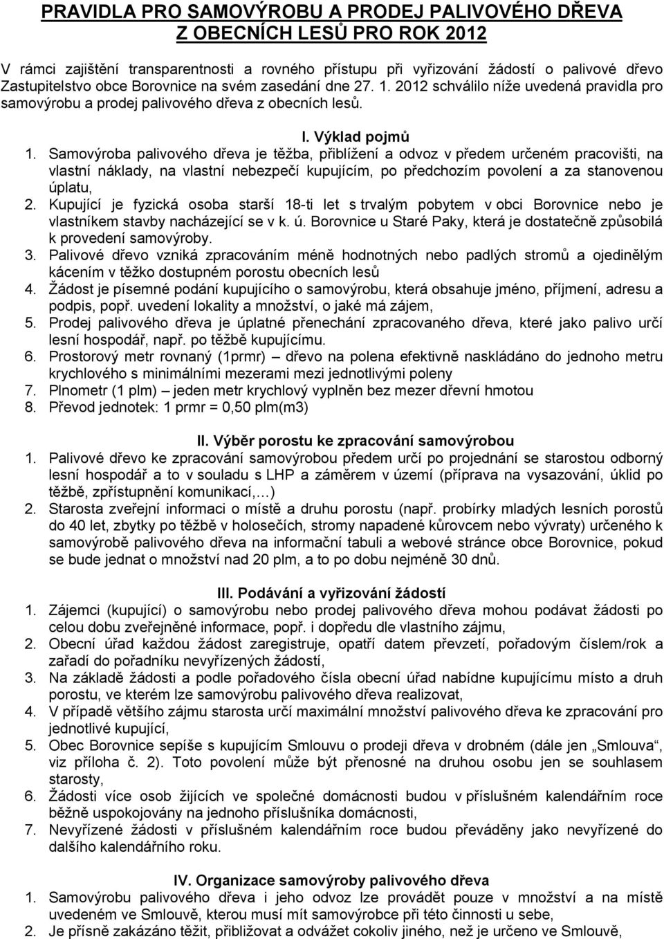 Samovýroba palivového dřeva je těžba, přiblížení a odvoz v předem určeném pracovišti, na vlastní náklady, na vlastní nebezpečí kupujícím, po předchozím povolení a za stanovenou úplatu, 2.