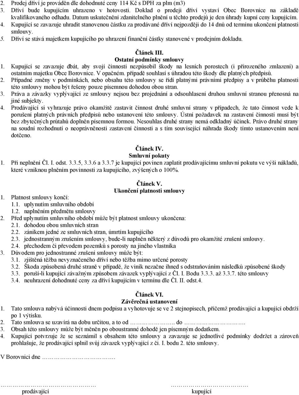 Kupující se zavazuje uhradit stanovenou částku za prodávané dříví nejpozději do 14 dnů od termínu ukončení platnosti smlouvy. 5.