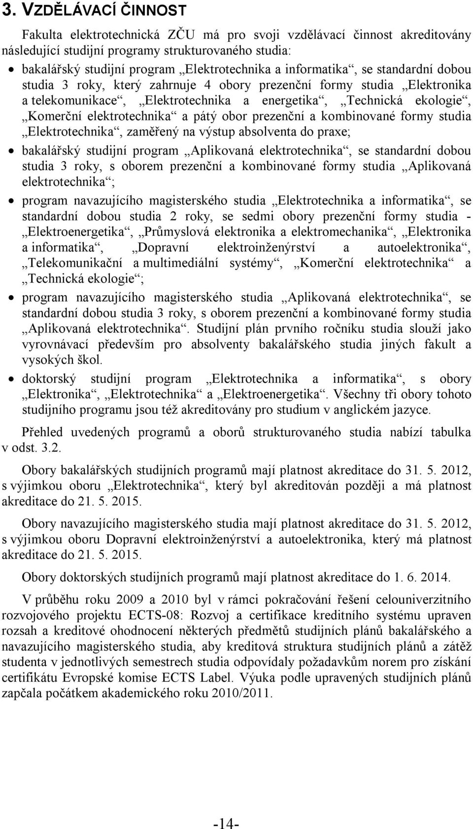 a pátý obor prezenční a kombinované formy studia Elektrotechnika, zaměřený na výstup absolventa do praxe; bakalářský studijní program Aplikovaná elektrotechnika, se standardní dobou studia 3 roky, s