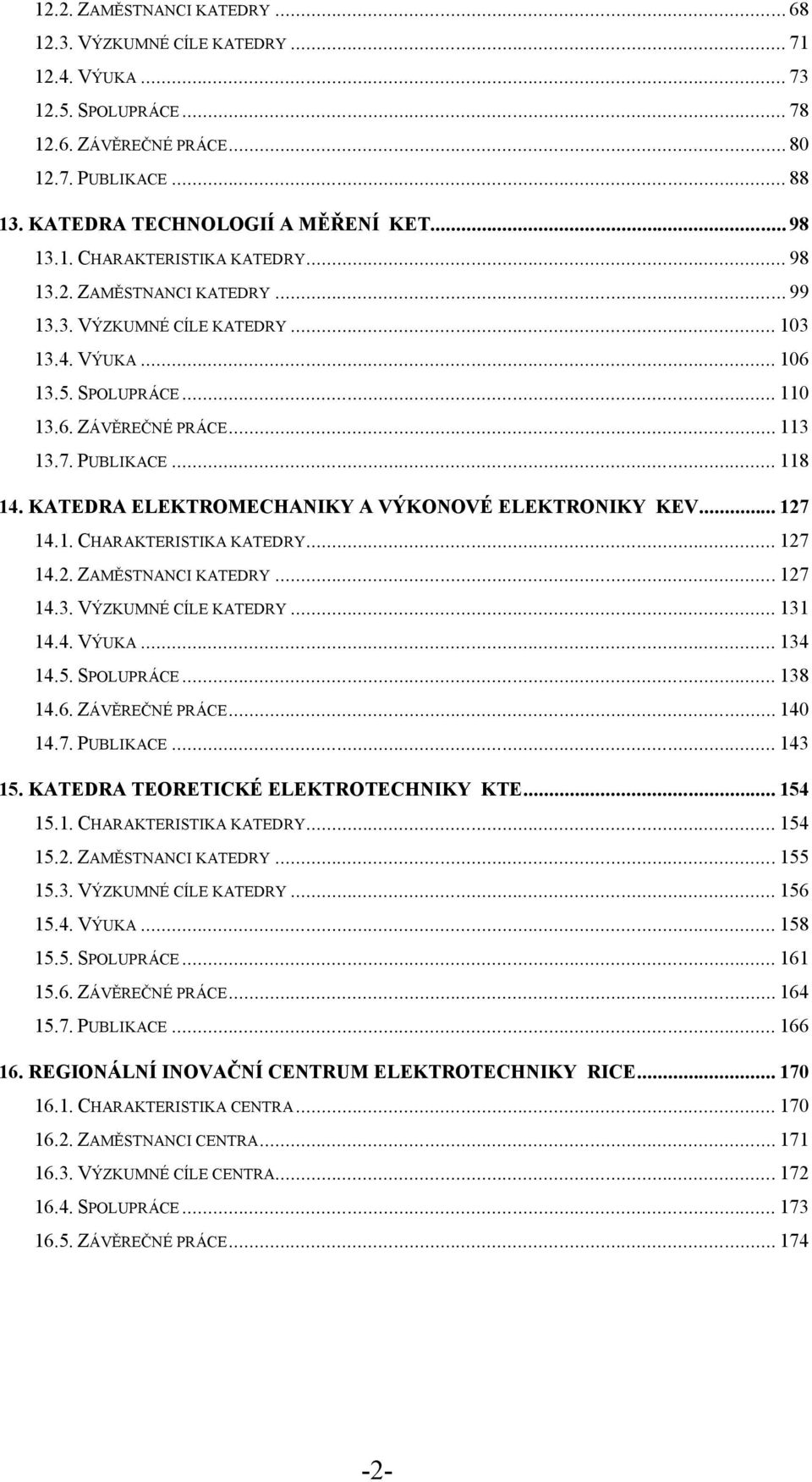 .. 118 14. KATEDRA ELEKTROMECHANIKY A VÝKONOVÉ ELEKTRONIKY KEV... 127 14.1. CHARAKTERISTIKA KATEDRY... 127 14.2. ZAMĚSTNANCI KATEDRY... 127 14.3. VÝZKUMNÉ CÍLE KATEDRY... 131 14.4. VÝUKA... 134 14.5.