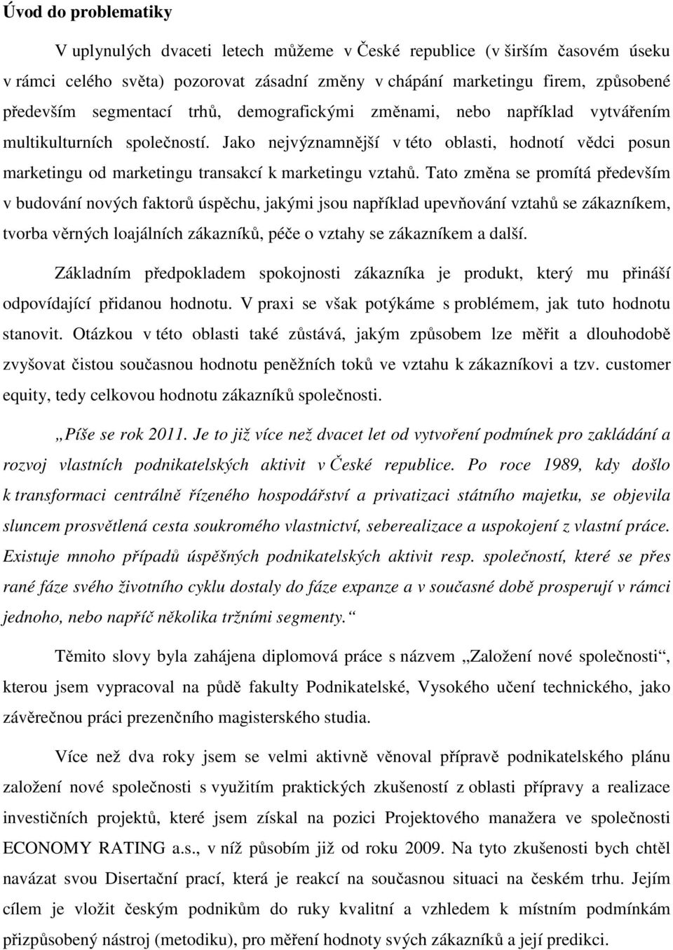 Jako nejvýznamnější v této oblasti, hodnotí vědci posun marketingu od marketingu transakcí k marketingu vztahů.