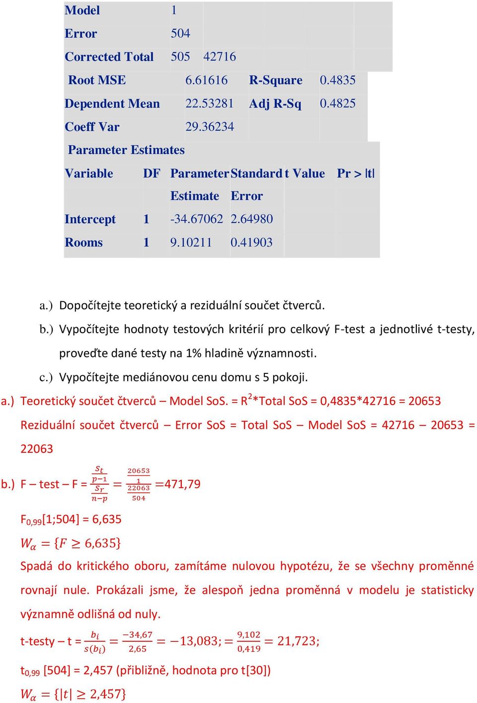 ) Vypočítejte hodnoty testových kritérií pro celkový F-test a jednotlivé t-testy, proveďte dané testy na 1% hladině významnosti. c.) Vypočítejte mediánovou cenu domu s 5 pokoji. a.) Teoretický součet čtverců Model SoS.