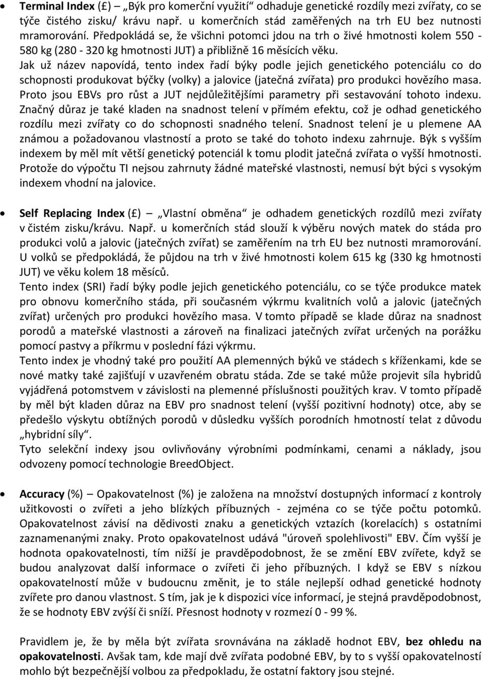 Jak už název napovídá, tento index řadí býky podle jejich genetického potenciálu co do schopnosti produkovat býčky (volky) a jalovice (jatečná zvířata) pro produkci hovězího masa.