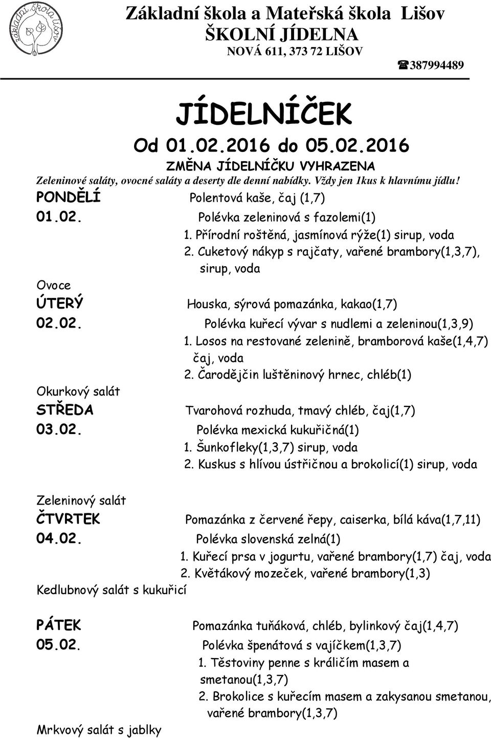 Losos na restované zelenině, bramborová kaše(1,4,7) čaj, voda 2. Čarodějčin luštěninový hrnec, chléb(1) Okurkový salát STŘEDA Tvarohová rozhuda, tmavý chléb, čaj(1,7) 03.02.