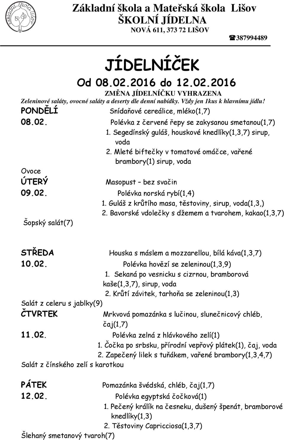 Bavorské vdolečky s džemem a tvarohem, kakao(1,3,7) Šopský salát(7) STŘEDA Houska s máslem a mozzarellou, bílá káva(1,3,7) 10.02. Polévka hovězí se zeleninou(1,3,9) 1.