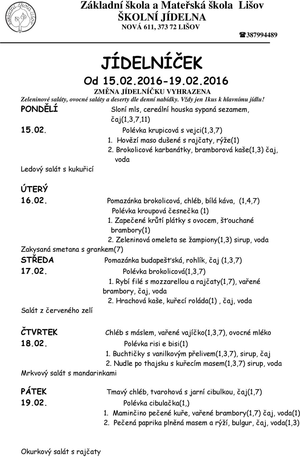 Zapečené krůtí plátky s ovocem, šťouchané brambory(1) 2. Zeleninová omeleta se žampiony(1,3) sirup, voda Zakysaná smetana s grankem(7) STŘEDA Pomazánka budapešťská, rohlík, čaj (1,3,7) 17.02.