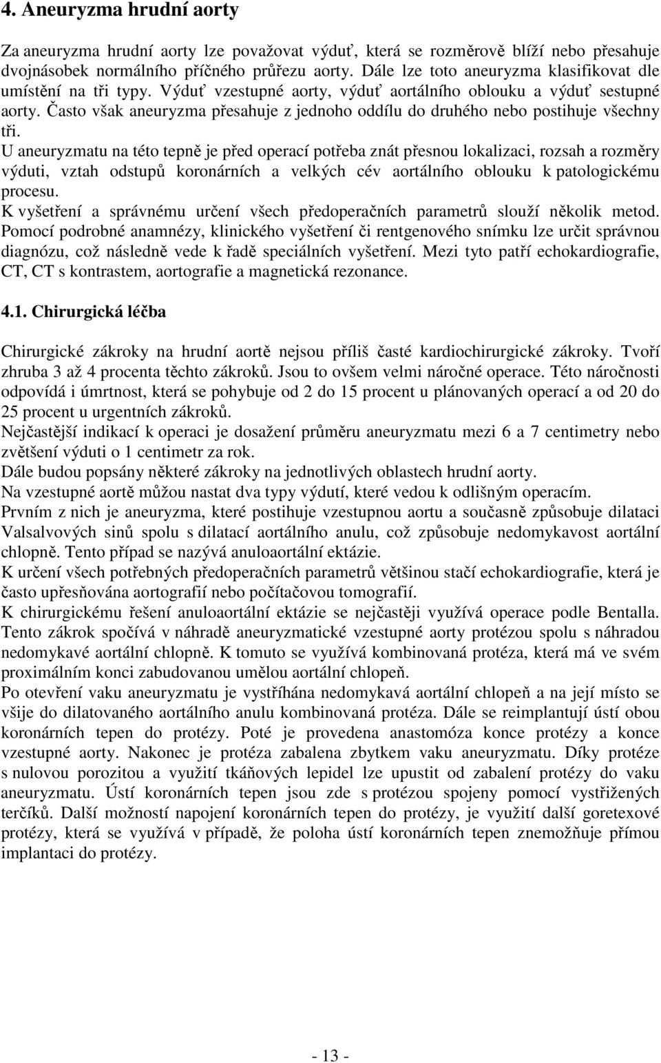 Často však aneuryzma přesahuje z jednoho oddílu do druhého nebo postihuje všechny tři.