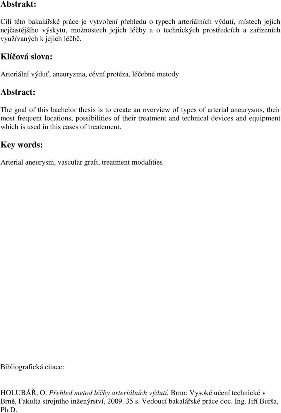 Klíčová slova: Arteriální výduť, aneuryzma, cévní protéza, léčebné metody Abstract: The goal of this bachelor thesis is to create an overview of types of arterial aneurysms, their most frequent