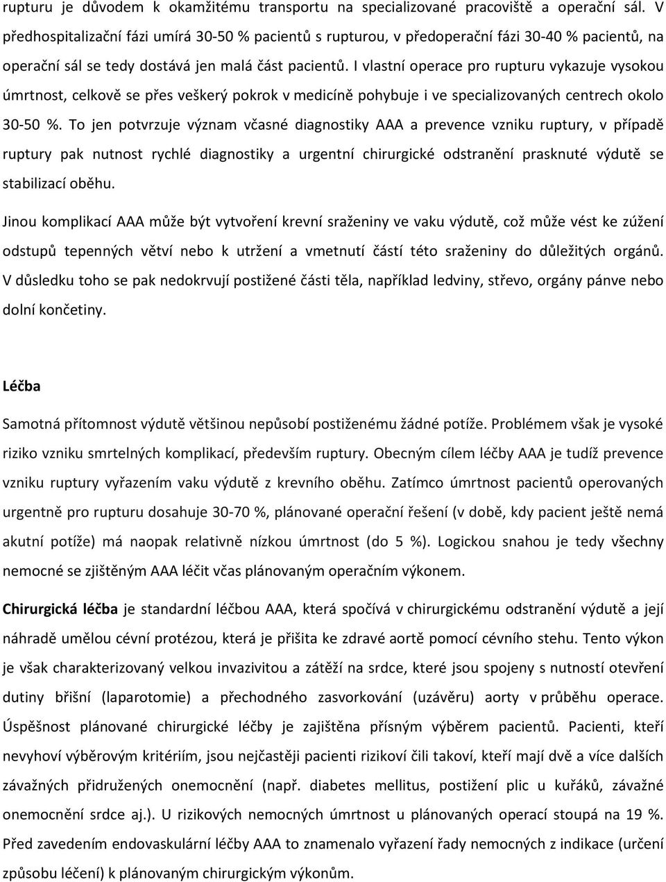 I vlastní operace pro rupturu vykazuje vysokou úmrtnost, celkově se přes veškerý pokrok v medicíně pohybuje i ve specializovaných centrech okolo 30-50 %.