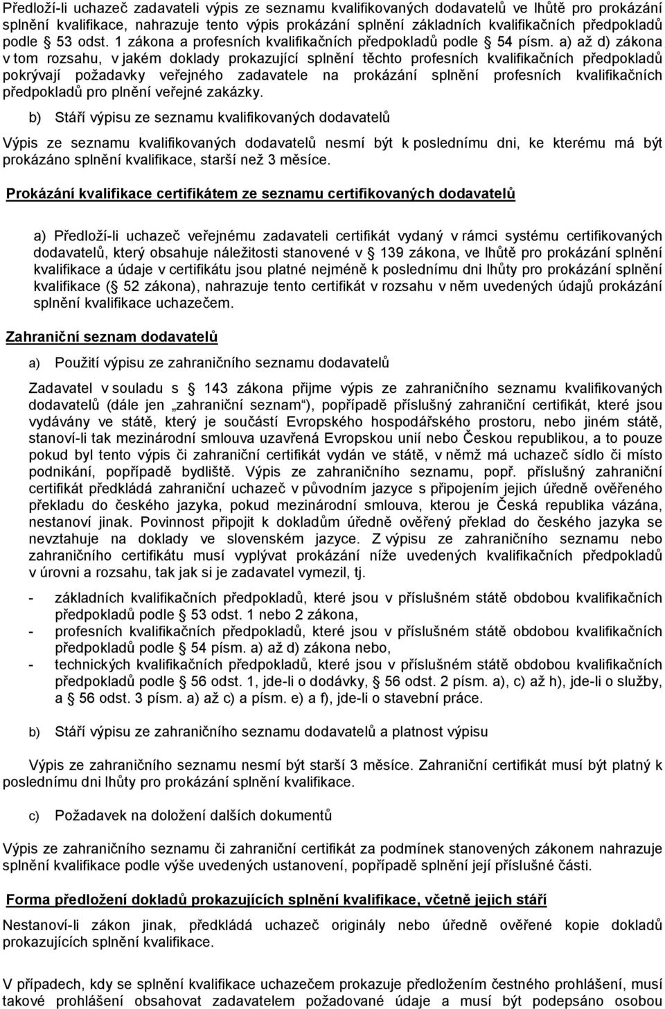 a) až d) zákona v tom rozsahu, v jakém doklady prokazující splnění těchto profesních kvalifikačních předpokladů pokrývají požadavky veřejného zadavatele na prokázání splnění profesních kvalifikačních