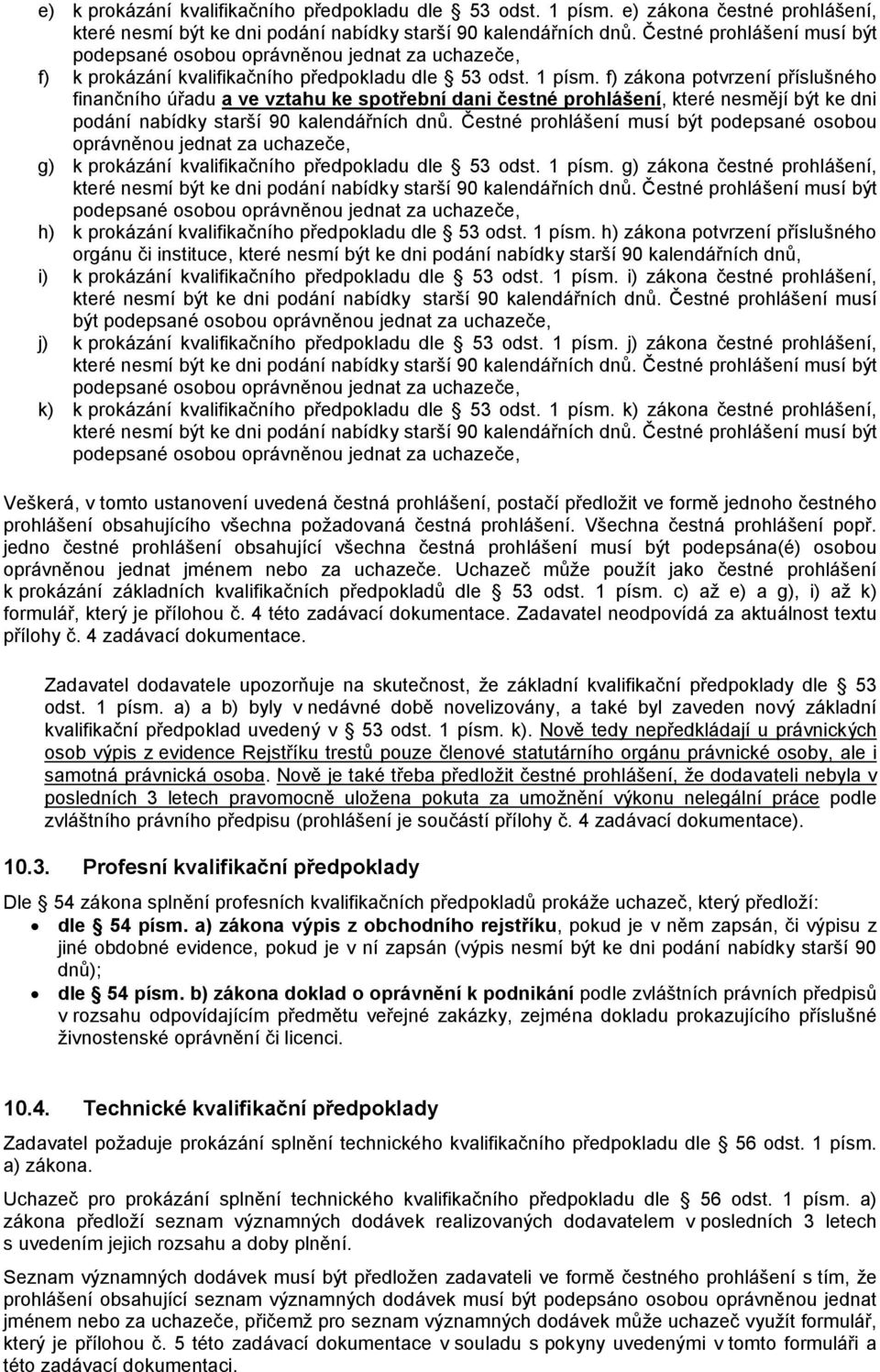 f) zákona potvrzení příslušného finančního úřadu a ve vztahu ke spotřební dani čestné prohlášení, které nesmějí být ke dni podání nabídky starší 90 kalendářních dnů.