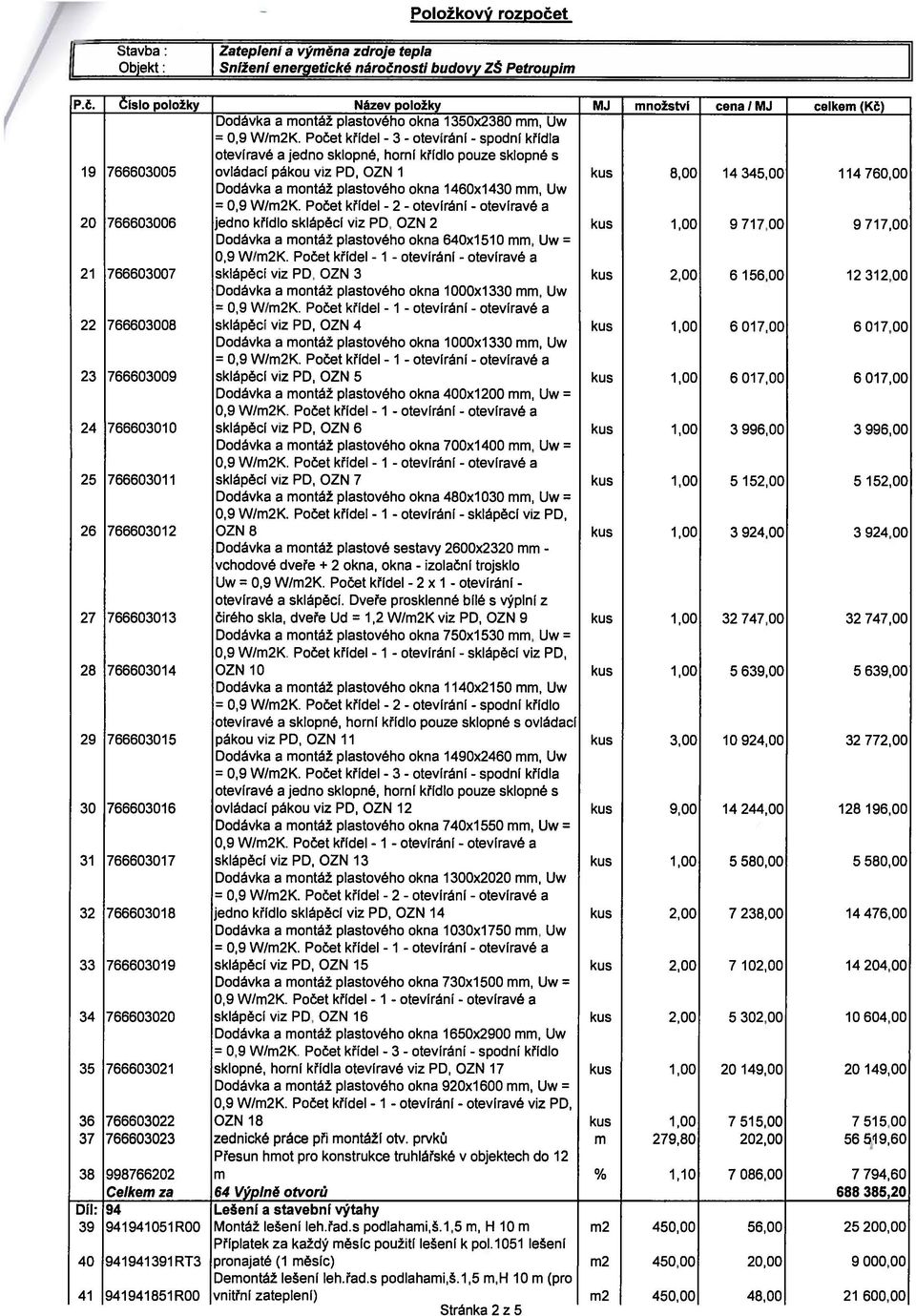 Petroupim P.č. Číslo položky Název položky MJ množství cena I MJ celkem (KČ) Dodávka a montáž plastového okna 1350x2380 mm, Uw = 0,9 W/m2K.