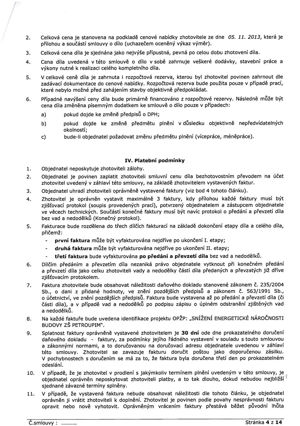 Cena díla uvedená v této smlouvě o dílo v sobě zahrnuje veškeré dodávky, stavební práce a výkony nutné k realizaci celého kompletního díla. 5.