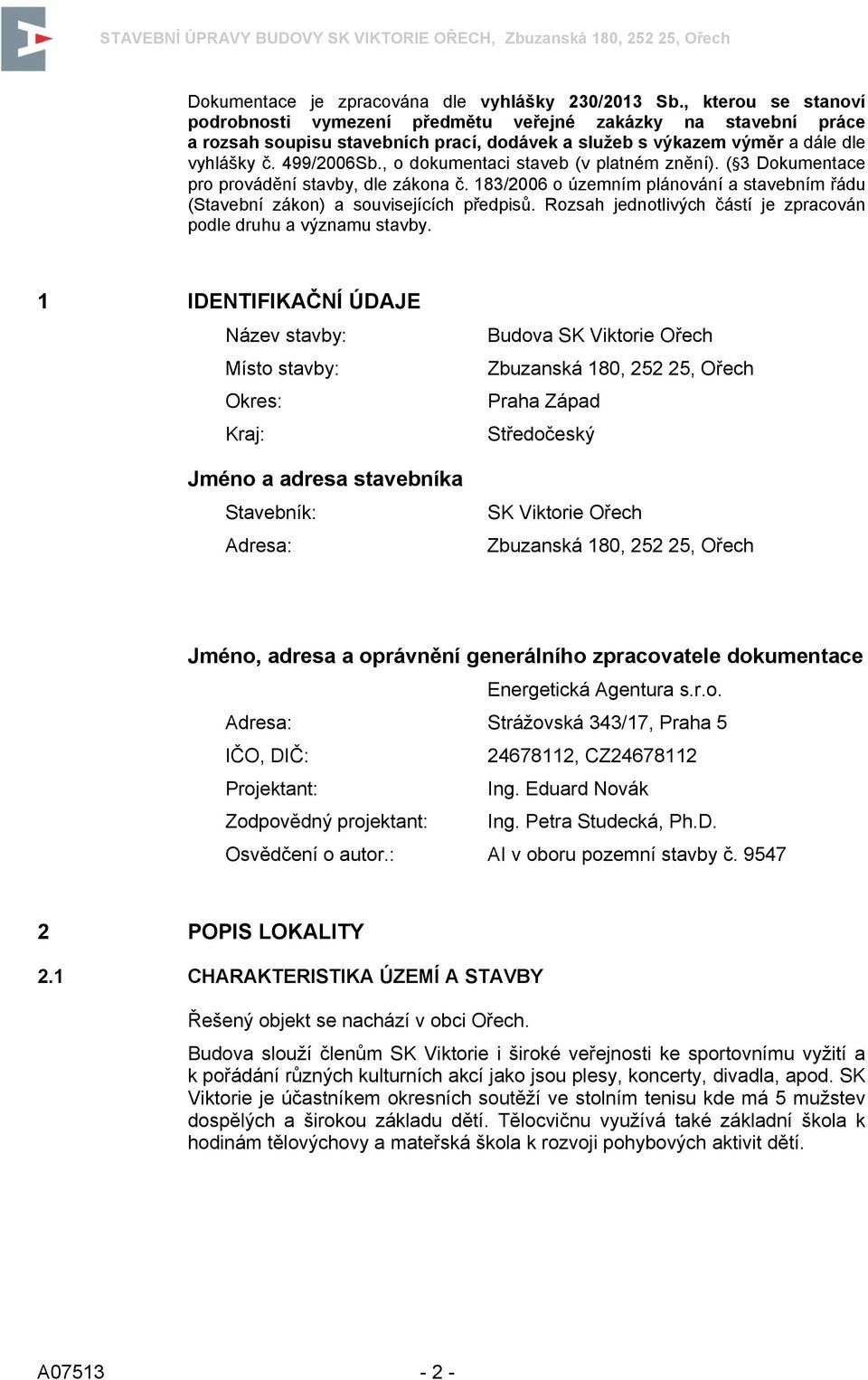 , o dokumentaci staveb (v platném znění). ( 3 Dokumentace pro provádění stavby, dle zákona č. 183/2006 o územním plánování a stavebním řádu (Stavební zákon) a souvisejících předpisů.