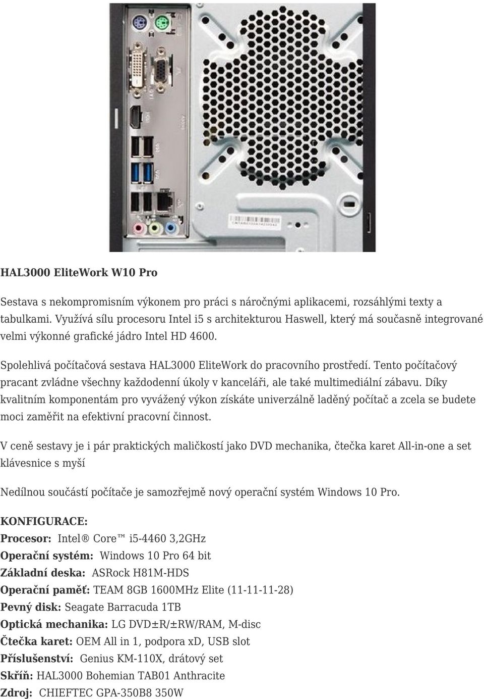 Spolehlivá počítačová sestava HAL3000 EliteWork do pracovního prostředí. Tento počítačový pracant zvlád všechny každodenní úkoly v kanceláři, ale také multimediální zábavu.