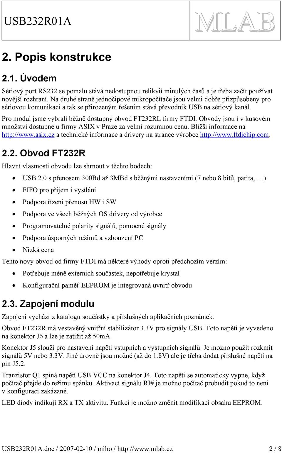 Pro modul jsme vybrali běžně dostupný obvod FTRL firmy FTDI. Obvody jsou i v kusovém množství dostupné u firmy ASIX v Praze za velmi rozumnou cenu. Bližší informace na http://www.asix.