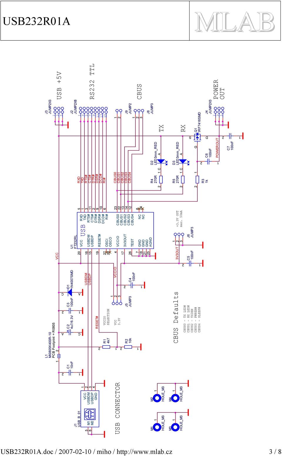 J6 JUMP C 0nF R 4k7 CBUS0 - TX LED# CBUS - RX LED# CBUS - TXDEN CBUS - PWREN# CBUS4 - SLEEP# C6 00nF 9 7 J JUMPX8 C 00nF J USB_B_0 4 6 M M VCC USBDM USBDP GND USB CONNECTOR HOLE_M M M4 HOLE_M HOLE_M