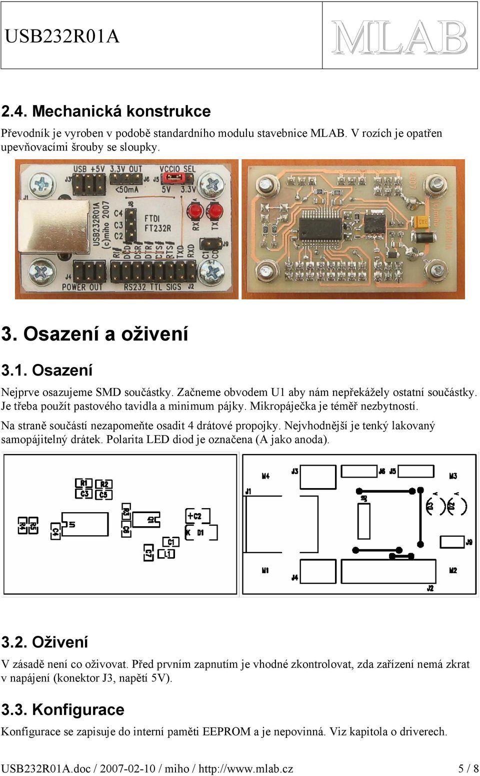 Na straně součástí nezapomeňte osadit 4 drátové propojky. Nejvhodnější je tenký lakovaný samopájitelný drátek. Polarita LED diod je označena (A jako anoda)... Oživení V zásadě není co oživovat.