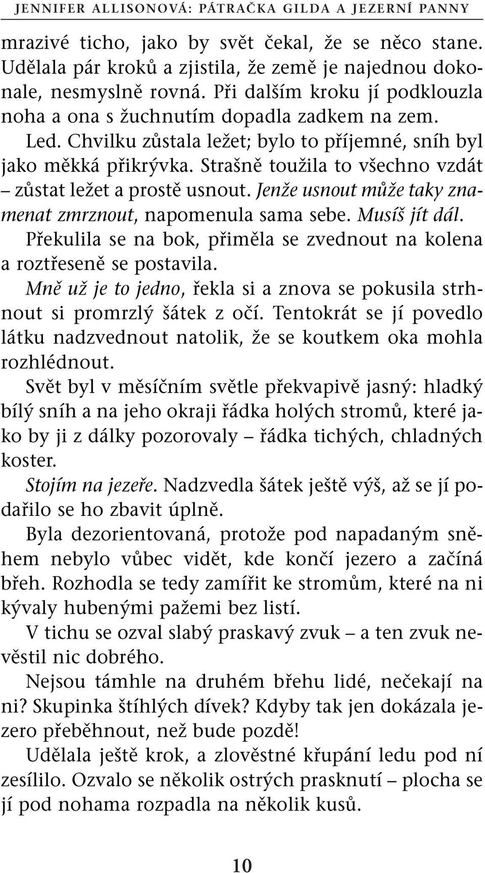 Strašně toužila to všechno vzdát zůstat ležet a prostě usnout. Jenže usnout může taky znamenat zmrznout, napomenula sama sebe. Musíš jít dál.