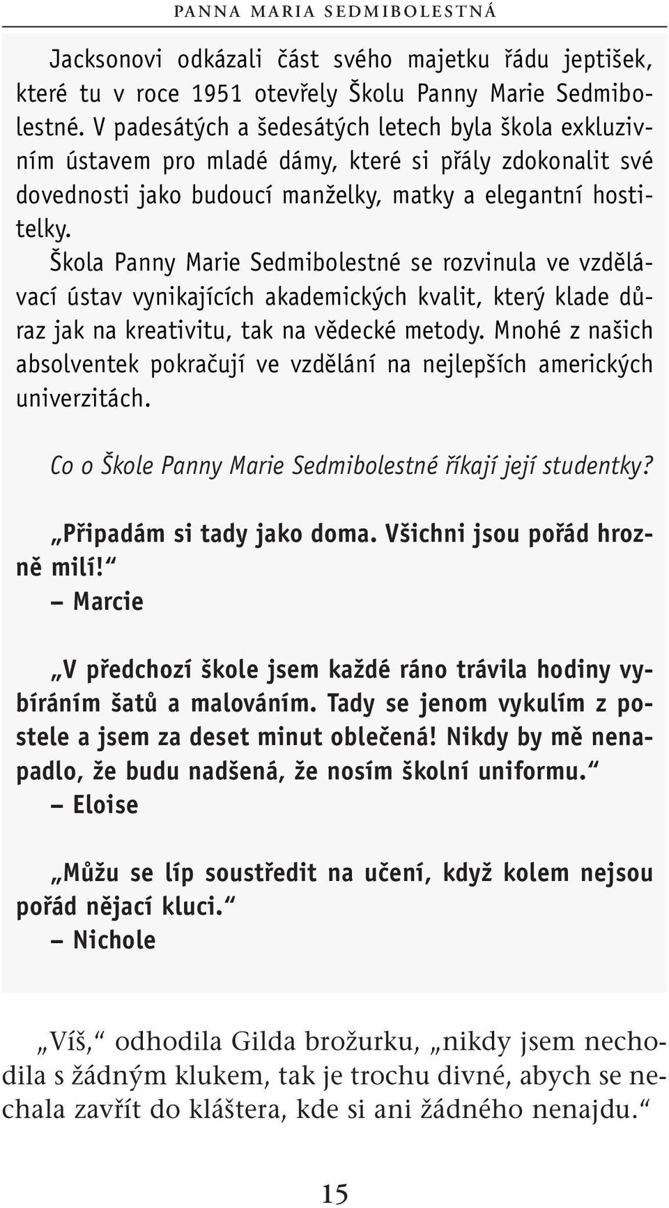 Škola Panny Marie Sedmibolestné se rozvinula ve vzdělávací ústav vynikajících akademických kvalit, který klade důraz jak na kreativitu, tak na vědecké metody.