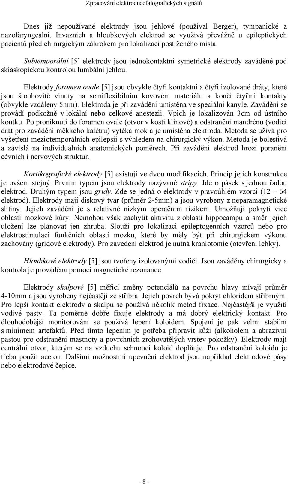 Subtemporální [5] elektrody jsou jednokontaktní symetrické elektrody zaváděné pod skiaskopickou kontrolou lumbální jehlou.