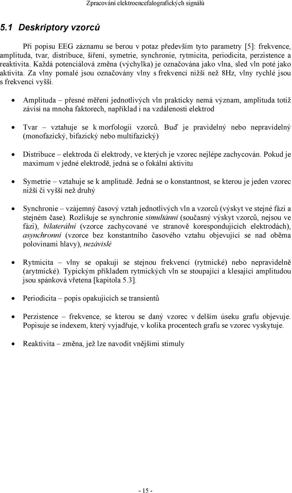 Za vlny pomalé jsou označovány vlny s frekvencí nižší než 8Hz, vlny rychlé jsou s frekvencí vyšší.